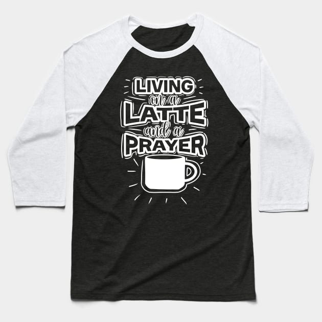 Living On A Latte And A Prayer Baseball T-Shirt by byebyesally